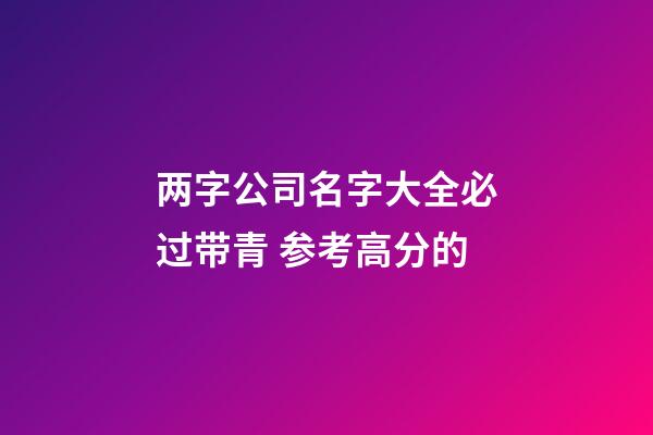 两字公司名字大全必过带青 参考高分的-第1张-公司起名-玄机派
